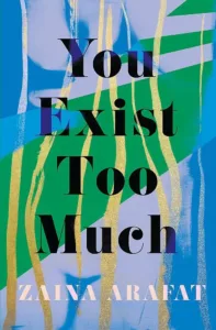You Exist Too Much, a Hardcover Novel by Zaina Arafat