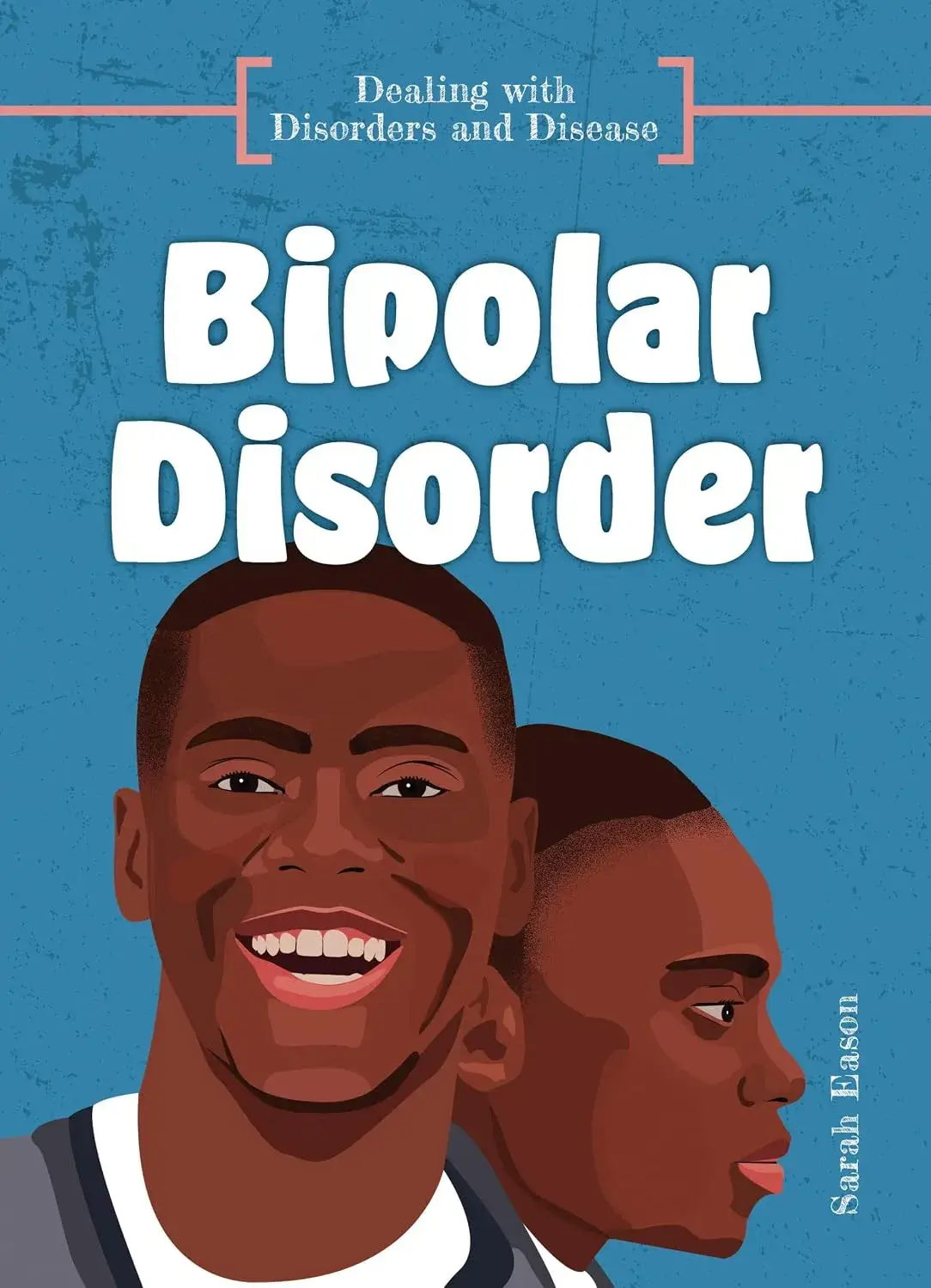 Bipolar Disorder: Dealing With Disorders and Disease, a Book by Sarah Eason